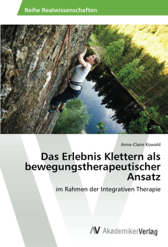 Das Erlebnis Klettern als bewegungstherapeutischer Ansatz: im Rahmen der Integrativen Therapie (German Edition)