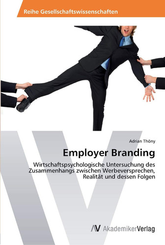 Employer Branding: Wirtschaftspsychologische Untersuchung des Zusammenhangs zwischen Werbeversprechen, Realität und dessen Folgen (German Edition)