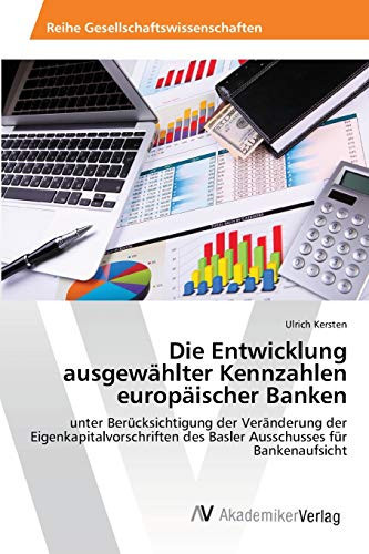 Die Entwicklung ausgewählter Kennzahlen europäischer Banken: unter Berücksichtigung der Veränderung der Eigenkapitalvorschriften des Basler Ausschusses für Bankenaufsicht (German Edition)