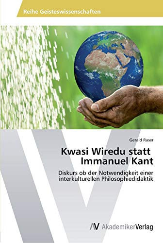 Kwasi Wiredu statt Immanuel Kant: Diskurs ob der Notwendigkeit einer interkulturellen Philosophiedidaktik (German Edition)