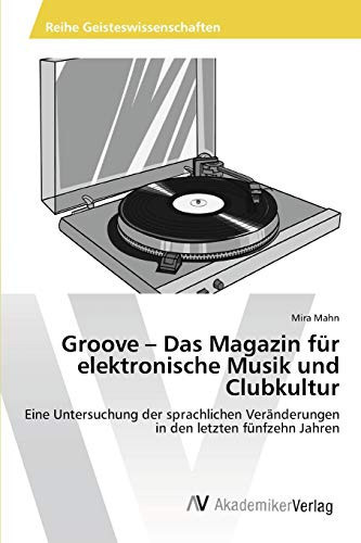 Groove – Das Magazin für elektronische Musik und Clubkultur: Eine Untersuchung der sprachlichen Veränderungen in den letzten fünfzehn Jahren (German Edition)