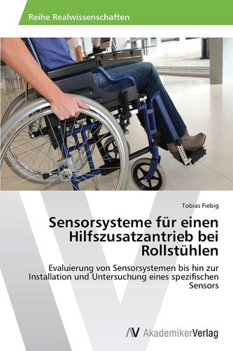 Sensorsysteme für einen Hilfszusatzantrieb bei Rollstühlen: Evaluierung von Sensorsystemen bis hin zur Installation und Untersuchung eines spezifischen Sensors (German Edition)