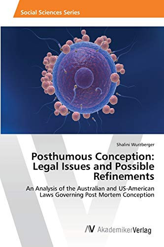 Posthumous Conception: Legal Issues and Possible Refinements: An Analysis of the Australian and US-American Laws Governing Post Mortem Conception