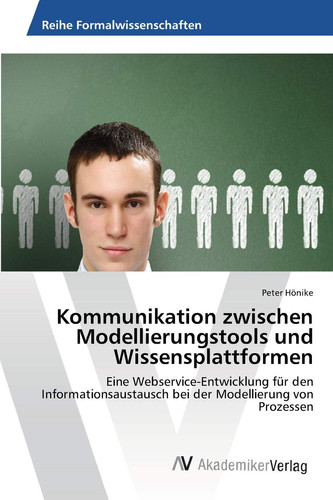 Kommunikation zwischen Modellierungstools und Wissensplattformen: Eine Webservice-Entwicklung für den Informationsaustausch bei der Modellierung von Prozessen (German Edition)