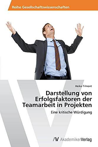 Darstellung von Erfolgsfaktoren der Teamarbeit in Projekten: Eine kritische Würdigung (German Edition)