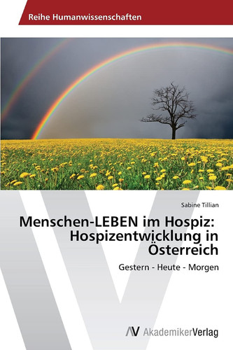 Menschen-LEBEN im Hospiz: Hospizentwicklung in Österreich (German Edition)