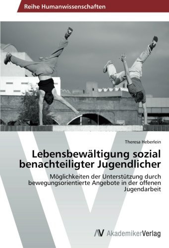 Lebensbewältigung sozial benachteiligter Jugendlicher: Möglichkeiten der Unterstützung durch bewegungsorientierte Angebote in der offenen Jugendarbeit (German Edition)