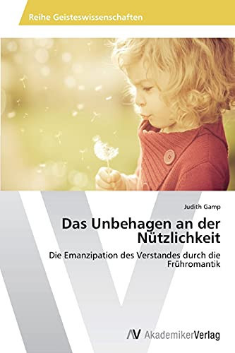 Das Unbehagen an der Nützlichkeit: Die Emanzipation des Verstandes durch die Frühromantik (German Edition)