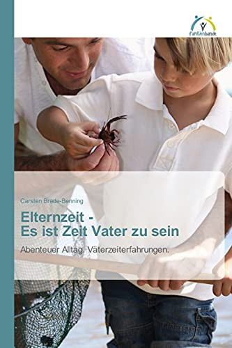 Elternzeit - Es ist Zeit Vater zu sein: Abenteuer Alltag. Väterzeiterfahrungen. (German Edition)