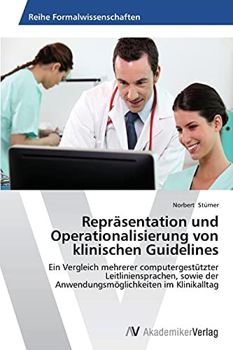 Repräsentation und Operationalisierung von klinischen Guidelines: Ein Vergleich mehrerer computergestützter Leitliniensprachen, sowie der Anwendungsmöglichkeiten im Klinikalltag (German Edition)