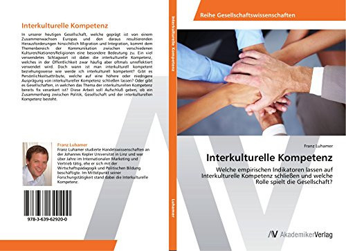Interkulturelle Kompetenz: Welche empirischen Indikatoren lassen auf Interkulturelle Kompetenz schließen und welche Rolle spielt die Gesellschaft? (German Edition)