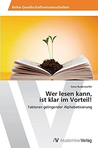 Wer lesen kann, ist klar im Vorteil!: Faktoren gelingender Alphabetisierung (German Edition)