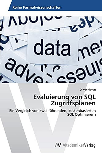 Evaluierung von SQL Zugriffsplänen: Ein Vergleich von zwei führenden, kostenbasierten SQL Optimierern (German Edition)