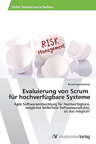 Evaluierung von Scrum für hochverfügbare Systeme: Agile Softwareentwicklung für hochverfügbare, möglichst fehlerfreie Softwareprodukte: ist das möglich? (German Edition)