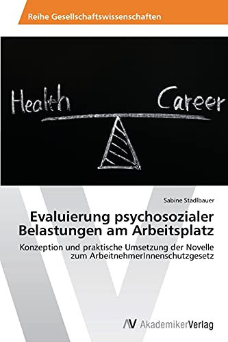 Evaluierung psychosozialer Belastungen am Arbeitsplatz: Konzeption und praktische Umsetzung der Novelle zum ArbeitnehmerInnenschutzgesetz (German Edition)