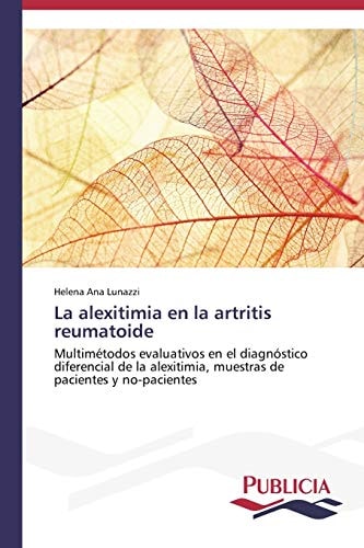 La alexitimia en la artritis reumatoide: Multimétodos evaluativos en el diagnóstico diferencial de la alexitimia, muestras de pacientes y no-pacientes (Spanish Edition)