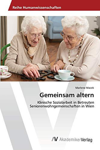 Gemeinsam altern: Klinische Sozialarbeit in Betreuten Seniorenwohngemeinschaften in Wien (German Edition)