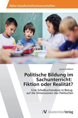 Politische Bildung im Sachunterricht: Fiktion oder Realität?: Eine Schulbuchanalyse in Bezug auf die Dimensionen des Politischen (German Edition)