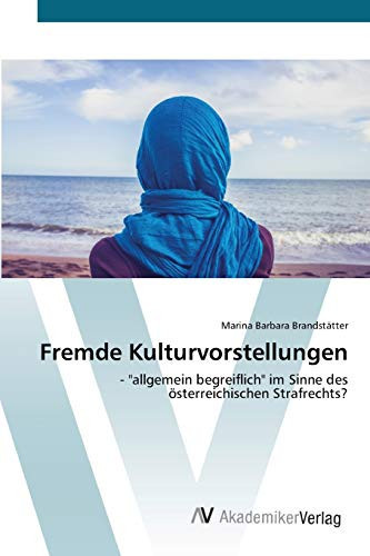 Fremde Kulturvorstellungen: - "allgemein begreiflich" im Sinne des österreichischen Strafrechts? (German Edition)