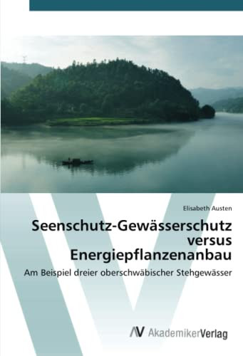Seenschutz-Gewässerschutz versus Energiepflanzenanbau: Am Beispiel dreier oberschwäbischer Stehgewässer (German Edition)