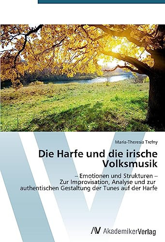 Die Harfe und die irische Volksmusik: – Emotionen und Strukturen – Zur Improvisation, Analyse und zur authentischen Gestaltung der Tunes auf der Harfe (German Edition)