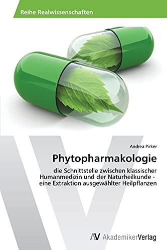 Phytopharmakologie: die Schnittstelle zwischen klassischer Humanmedizin und der Naturheilkunde - eine Extraktion ausgewählter Heilpflanzen (German Edition)