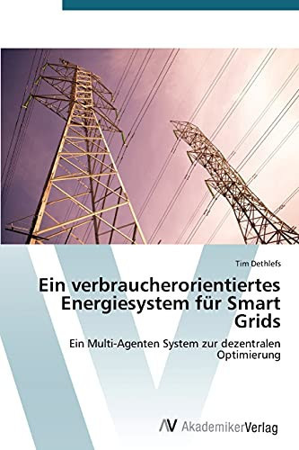 Ein verbraucherorientiertes Energiesystem für Smart Grids: Ein Multi-Agenten System zur dezentralen Optimierung (German Edition)
