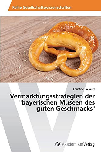Vermarktungsstrategien der "bayerischen Museen des guten Geschmacks" (German Edition)