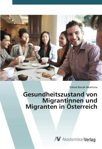 Gesundheitszustand von Migrantinnen und Migranten in Österreich (German Edition)