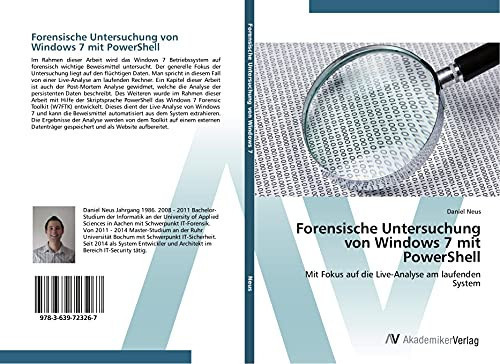 Forensische Untersuchung von Windows 7 mit PowerShell: Mit Fokus auf die Live-Analyse am laufenden System (German Edition)