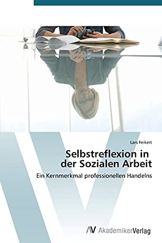 Selbstreflexion in der Sozialen Arbeit: Ein Kernmerkmal professionellen Handelns (German Edition)