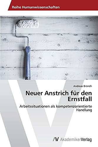 Neuer Anstrich für den Ernstfall: Arbeitssituationen als kompetenzorientierte Handlung (German Edition)