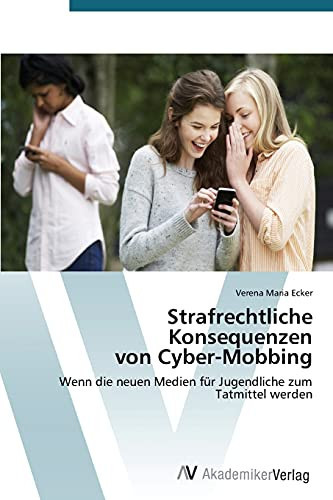 Strafrechtliche Konsequenzen von Cyber-Mobbing: Wenn die neuen Medien für Jugendliche zum Tatmittel werden (German Edition)