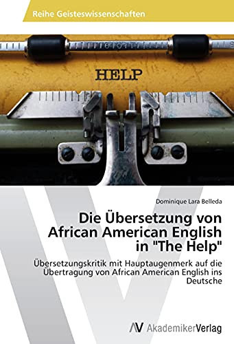 Die Übersetzung von African American English in "The Help": Übersetzungskritik mit Hauptaugenmerk auf die Übertragung von African American English ins Deutsche (German Edition)