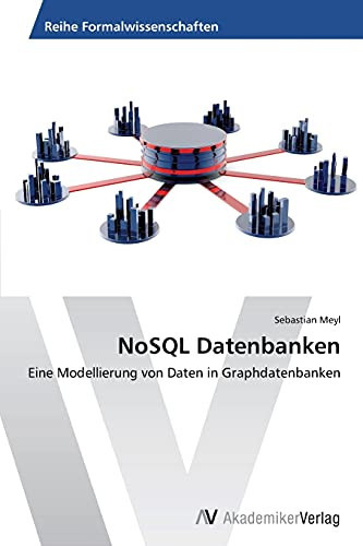 NoSQL Datenbanken: Eine Modellierung von Daten in Graphdatenbanken (German Edition)