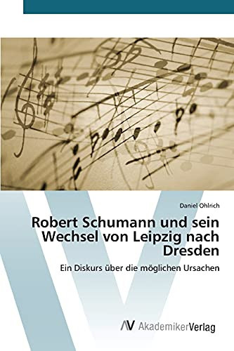 Robert Schumann und sein Wechsel von Leipzig nach Dresden (German Edition)