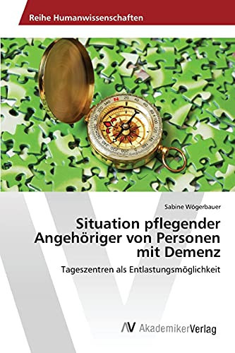 Situation pflegender Angehöriger von Personen mit Demenz: Tageszentren als Entlastungsmöglichkeit (German Edition)