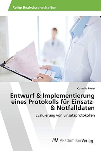 Entwurf & Implementierung eines Protokolls für Einsatz- & Notfalldaten: Evaluierung von Einsatzprotokollen (German Edition)