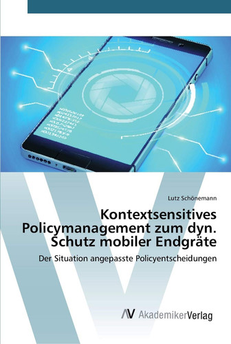 Kontextsensitives Policymanagement zum dyn. Schutz mobiler Endgräte (German Edition)
