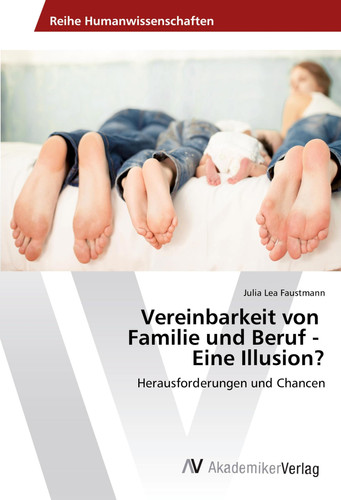 Vereinbarkeit von Familie und Beruf - Eine Illusion? (German Edition)