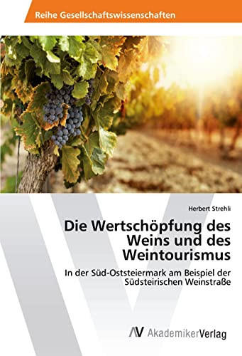Die Wertschöpfung des Weins und des Weintourismus: In der Süd-Oststeiermark am Beispiel der Südsteirischen Weinstraße (German Edition)