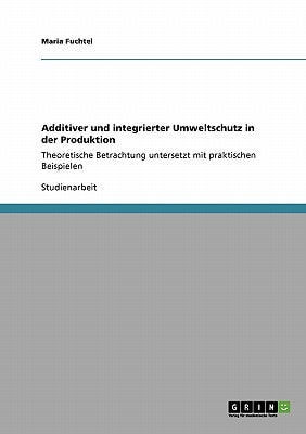 Additiver und integrierter Umweltschutz in der Produktion Theoretische Betrachtung untersetzt mit praktischen Beispielen