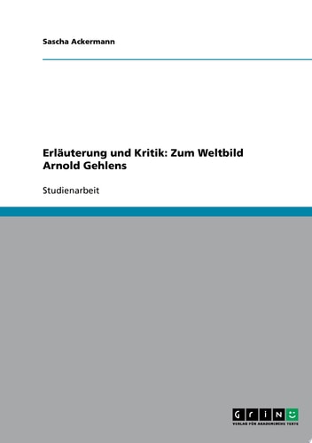 Erläuterung und Kritik: Zum Weltbild Arnold Gehlens