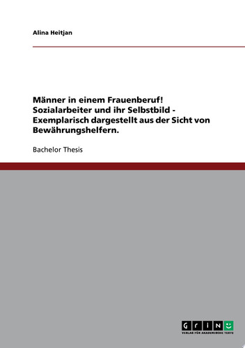 Männer in einem Frauenberuf! Sozialarbeiter und ihr Selbstbild - Exemplarisch dargestellt aus der Sicht von Bewährungshelfern.