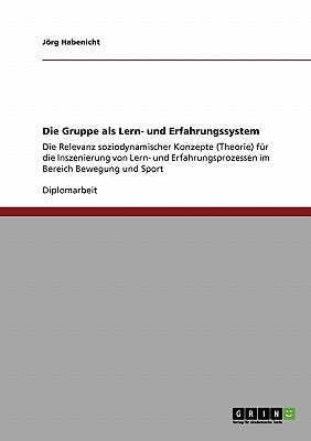 Die Gruppe als Lern- und Erfahrungssystem Die Relevanz soziodynamischer Konzepte (Theorie) für die Inszenierung von Lern- und Erfahrungsprozessen im Bereich Bewegung und Sport