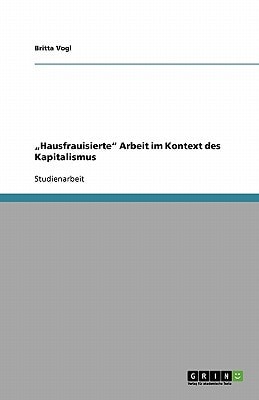 'Hausfrauisierte' Arbeit im Kontext des Kapitalismus