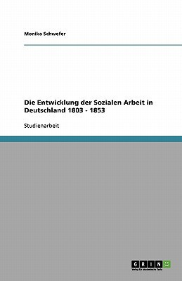 Die Entwicklung der Sozialen Arbeit in Deutschland 1803 - 1853