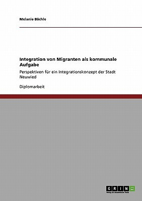 Integration von Migranten als kommunale Aufgabe Perspektiven für ein Integrationskonzept der Stadt Neuwied