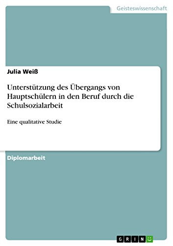 Unterstützung des Übergangs von Hauptschülern in den Beruf durch die Schulsozialarbeit Eine qualitative Studie