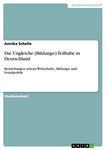 Die Ungleiche (Bildungs-) Teilhabe in Deutschland Bestrebungen seitens Wirtschafts-, Bildungs- und Sozialpolitik